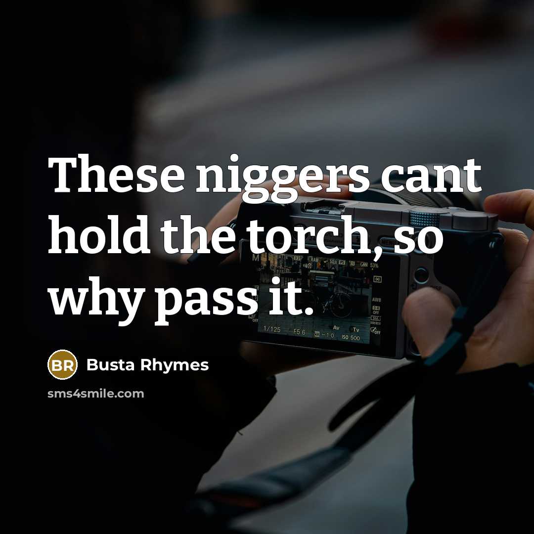 “These niggers cant hold the torch, so why pass it.…” quote by Busta Rhymes