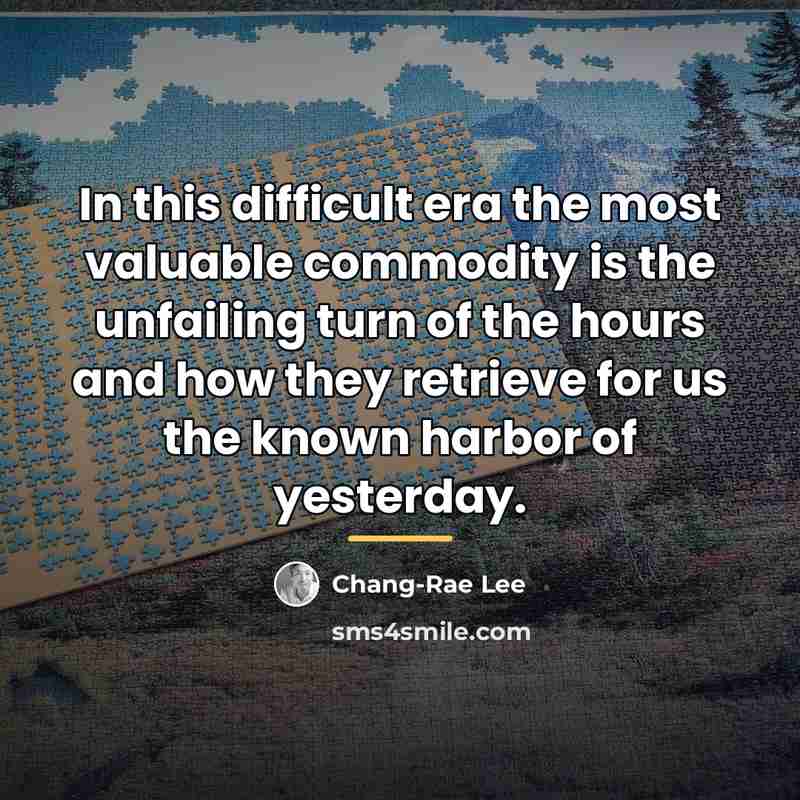 “In this difficult era the most valuable commodity is the…” quote by Chang-Rae Lee