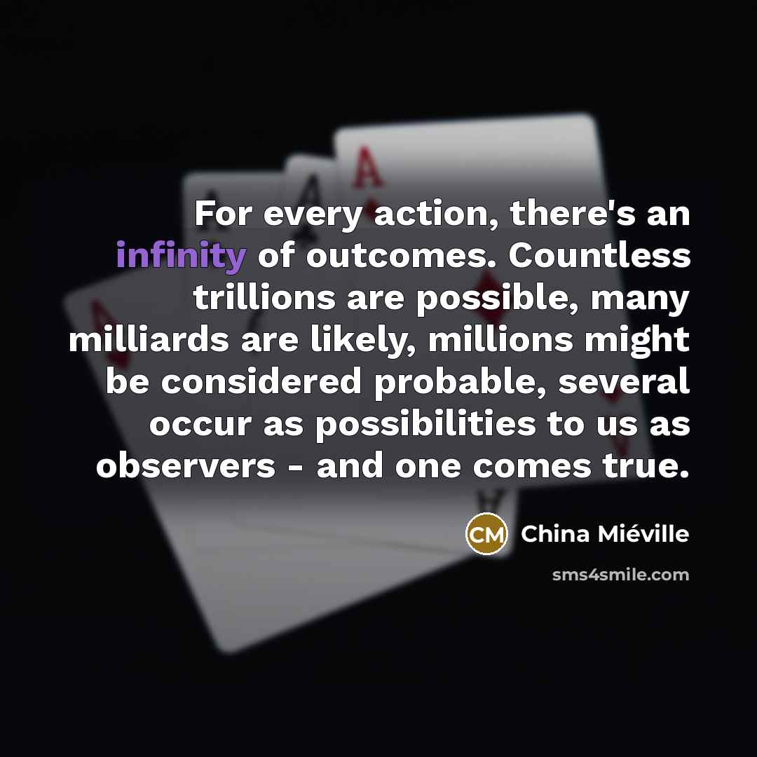 “For every action, there's an infinity of outcomes. Countless trillions…” quote by China Mieville
