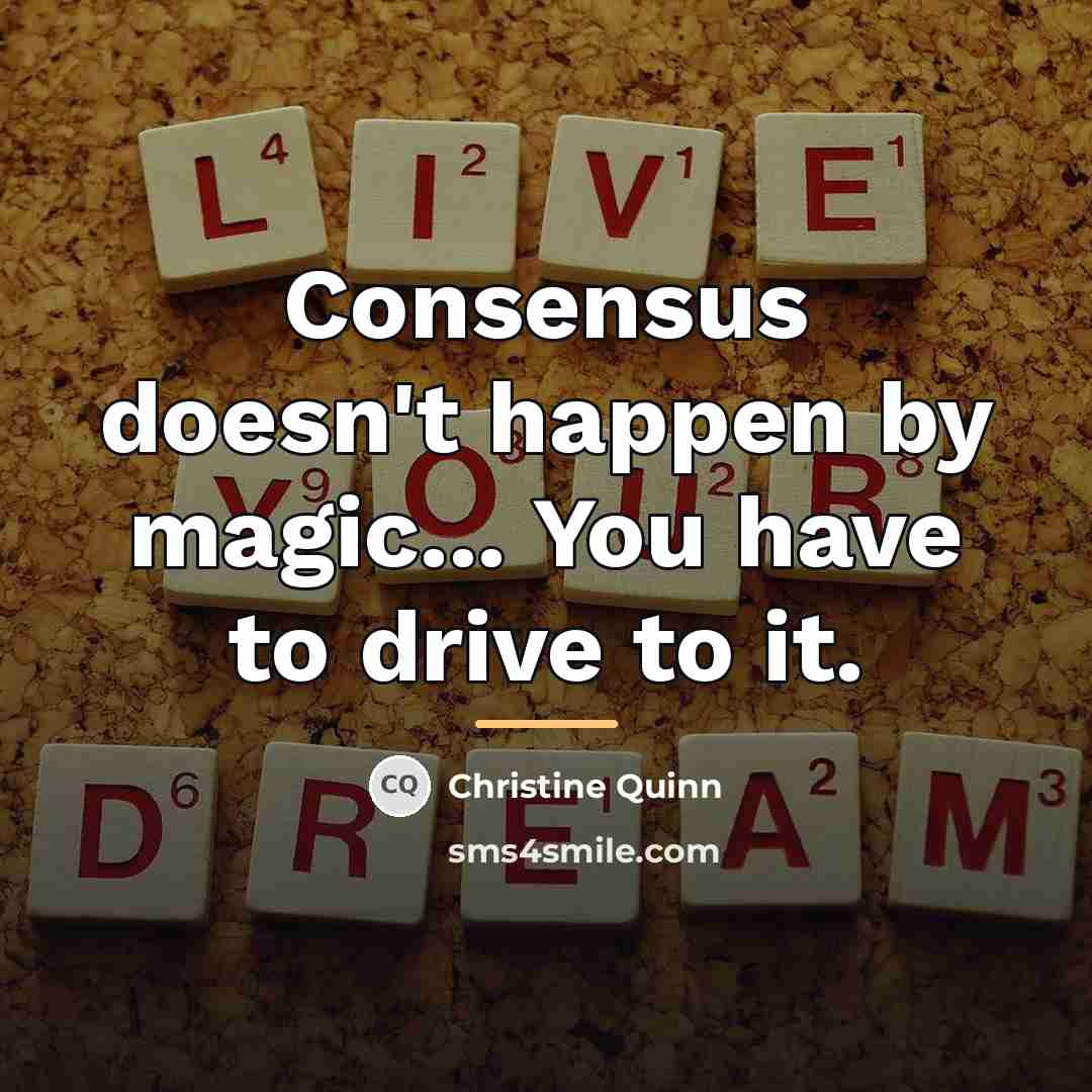 “Consensus doesn't happen by magic... You have to drive to…” quote by Christine Quinn