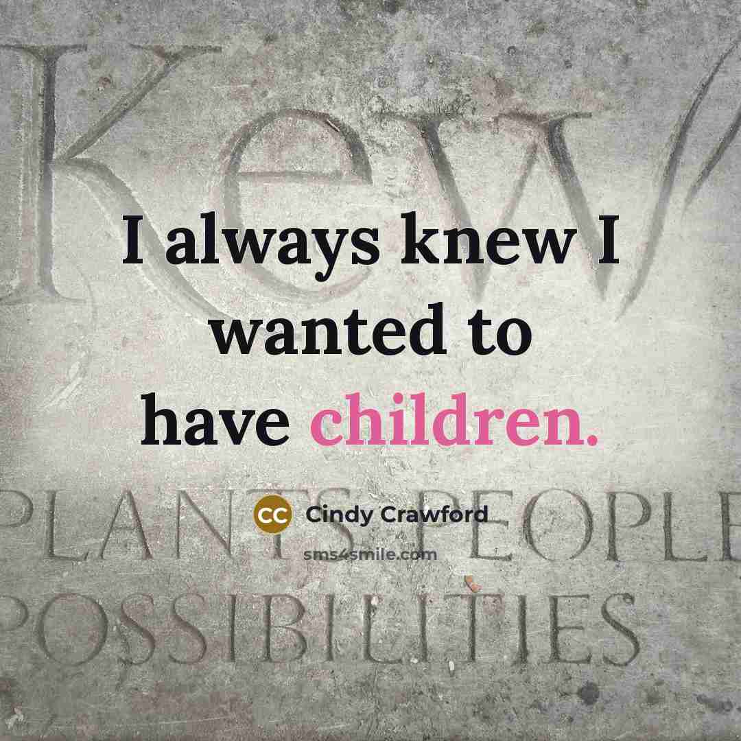 “I always knew I wanted to have children.…” quote by Cindy Crawford