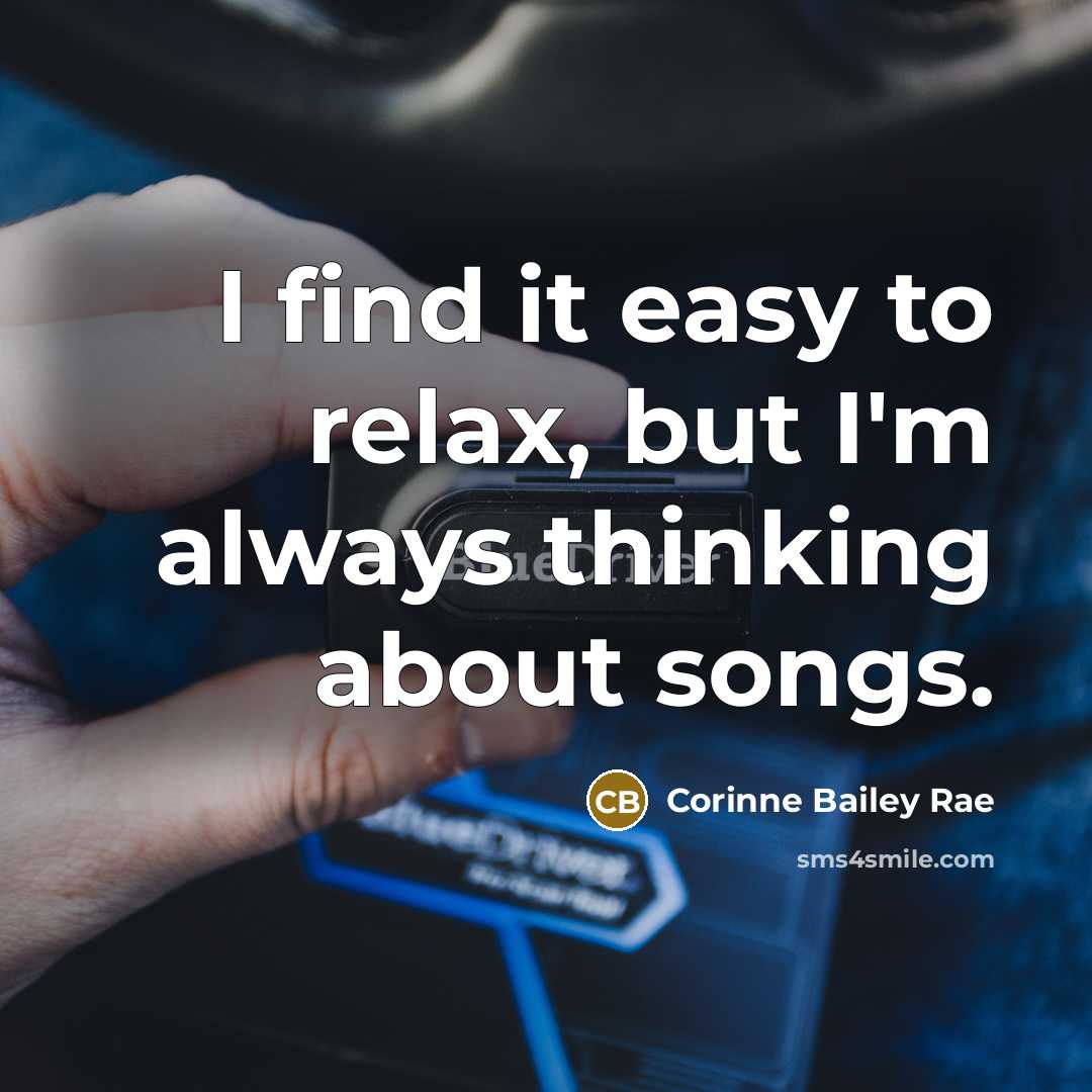 “I find it easy to relax, but I'm always thinking…” quote by Corinne Bailey Rae