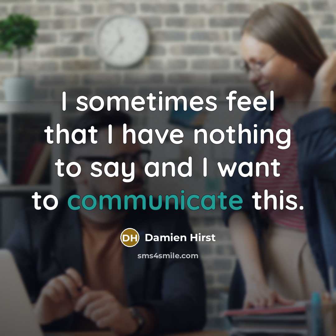 “I sometimes feel that I have nothing to say and…” quote by Damien Hirst