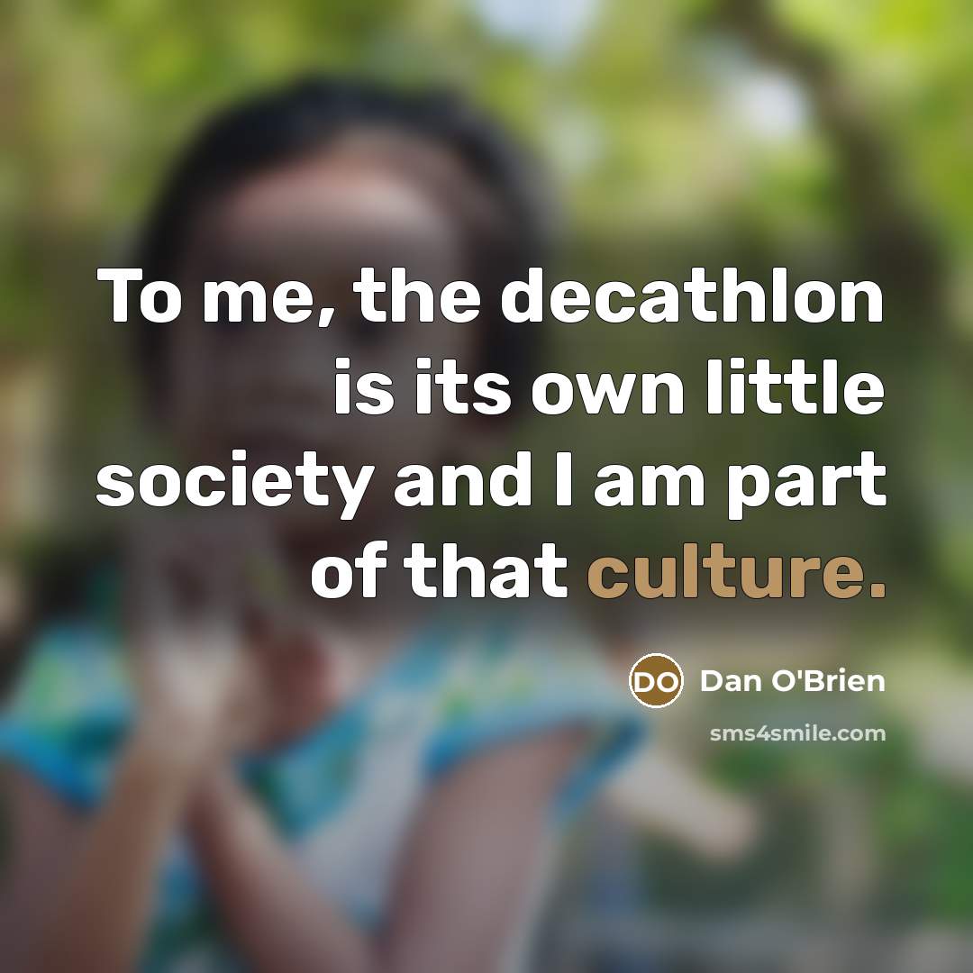 “To me, the decathlon is its own little society and…” quote by Dan O'Brien