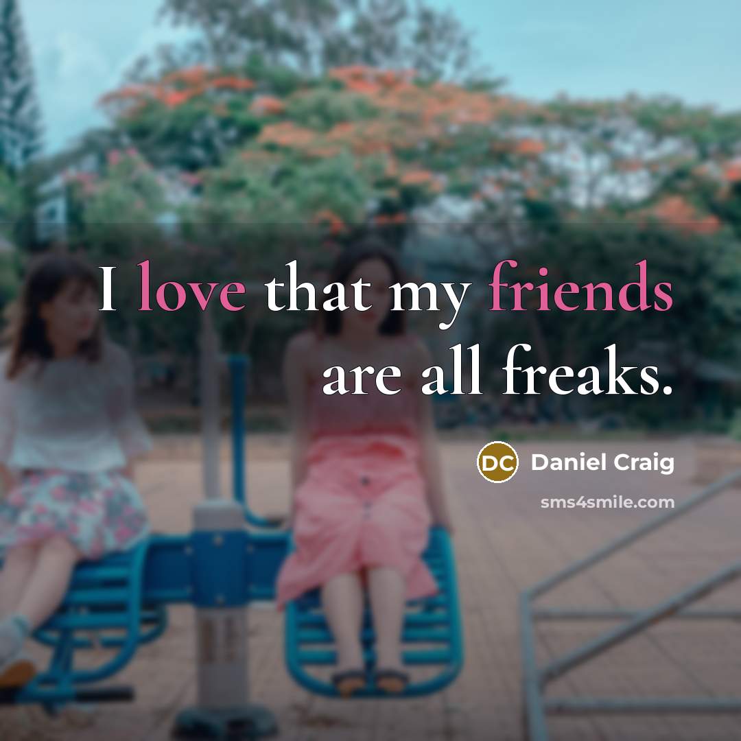 “I love that my friends are all freaks.…” quote by Daniel Craig
