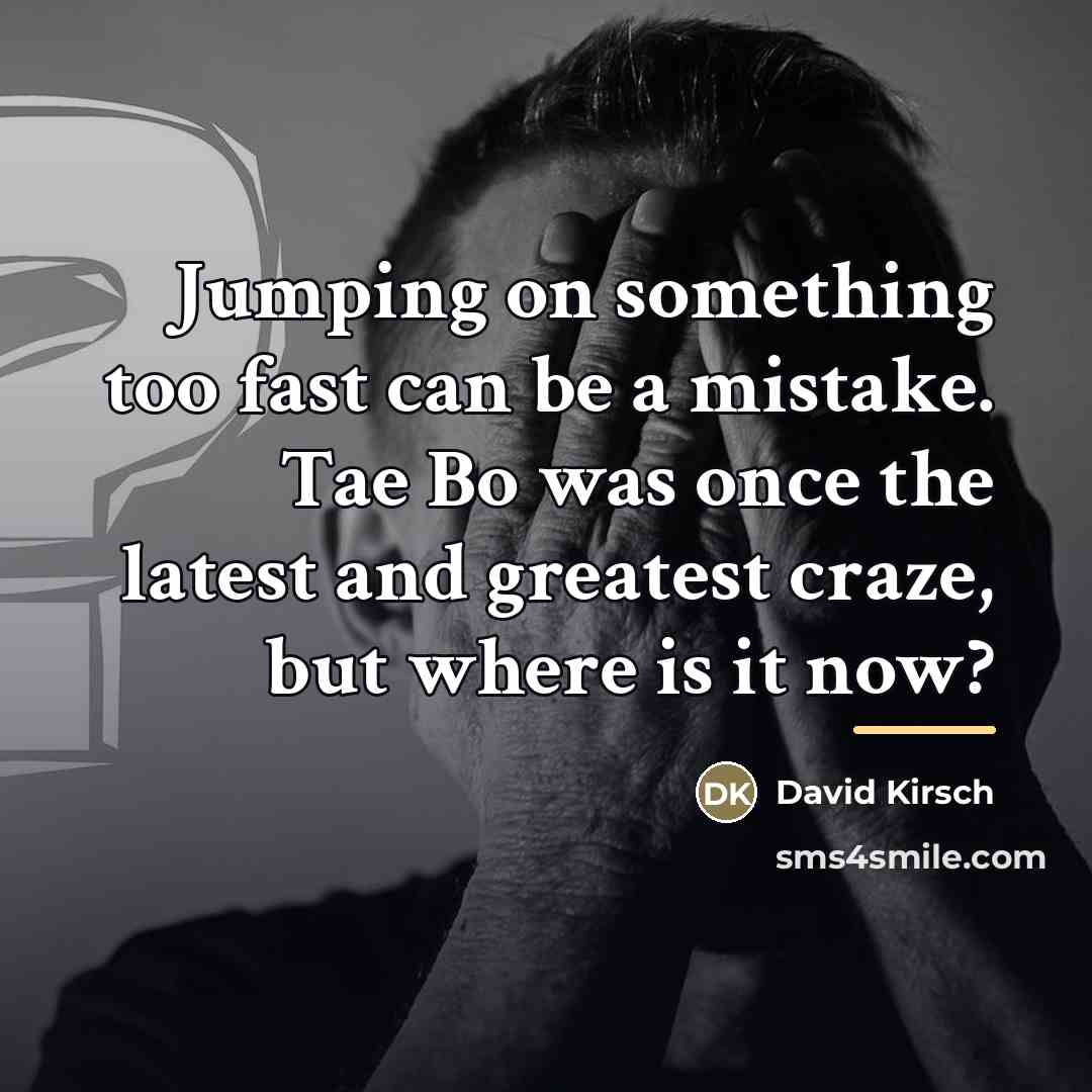 “Jumping on something too fast can be a mistake. Tae…” quote by David Kirsch