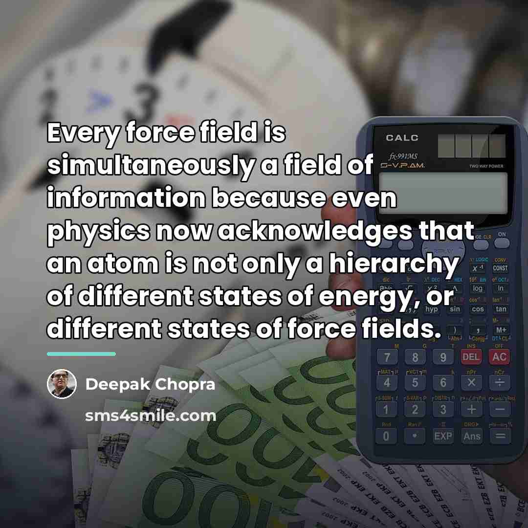 “Every force field is simultaneously a field of information because…” quote by Deepak Chopra