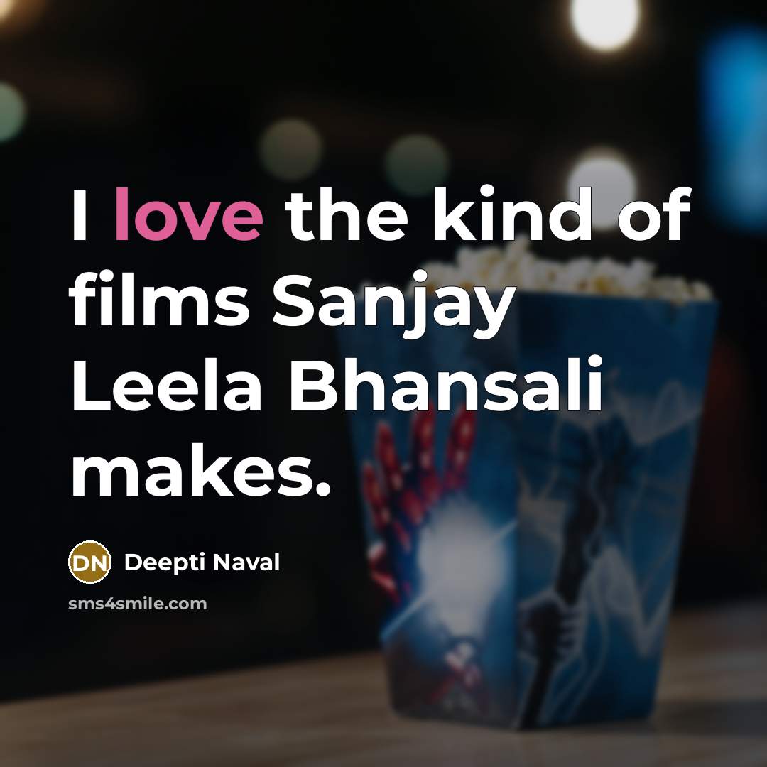 “I love the kind of films Sanjay Leela Bhansali makes.” quote by Deepti Naval