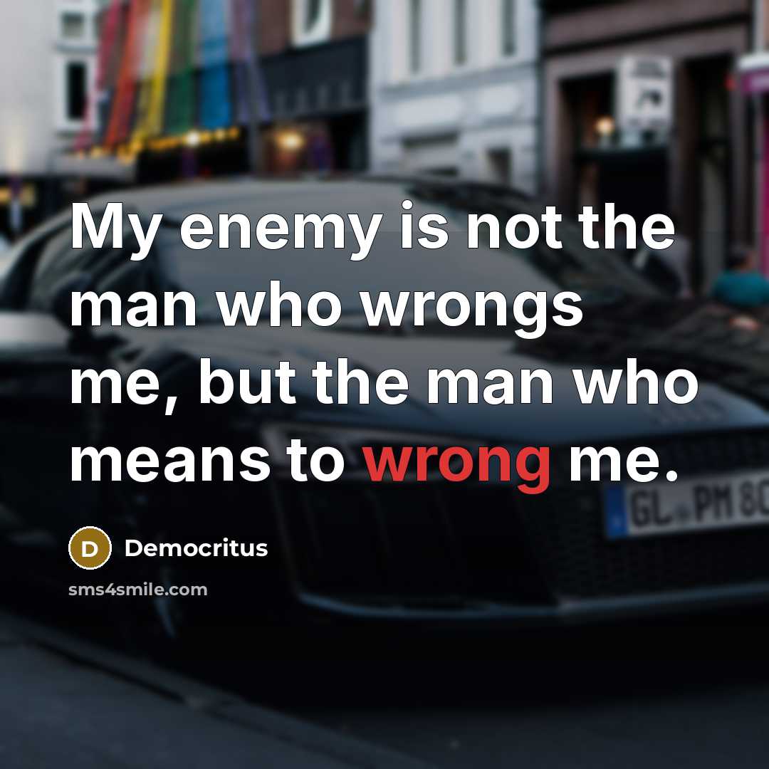 “My enemy is not the man who wrongs me, but…” quote by Democritus