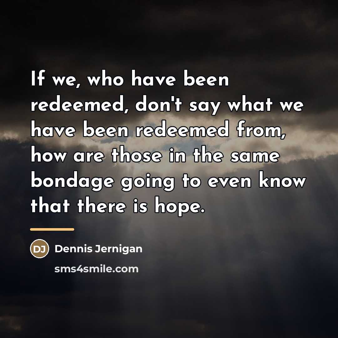 “If we, who have been redeemed, don't say what we…” quote by Dennis Jernigan