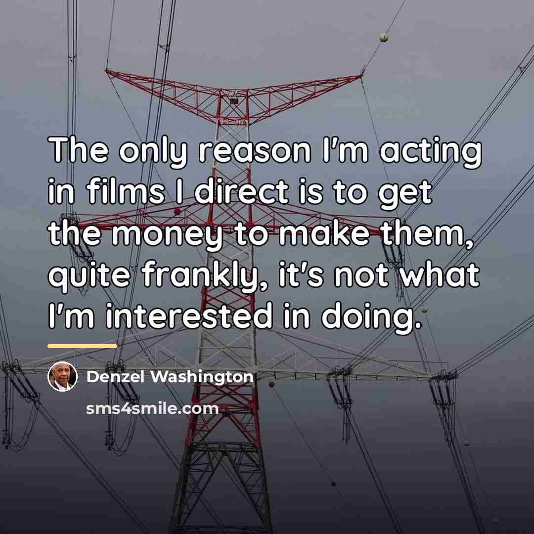 “The only reason I'm acting in films I direct is…” quote by Denzel Washington