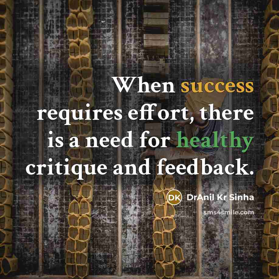 “When success requires effort, there is a need for healthy critique and feedback.” quote by DrAnil Kr Sinha