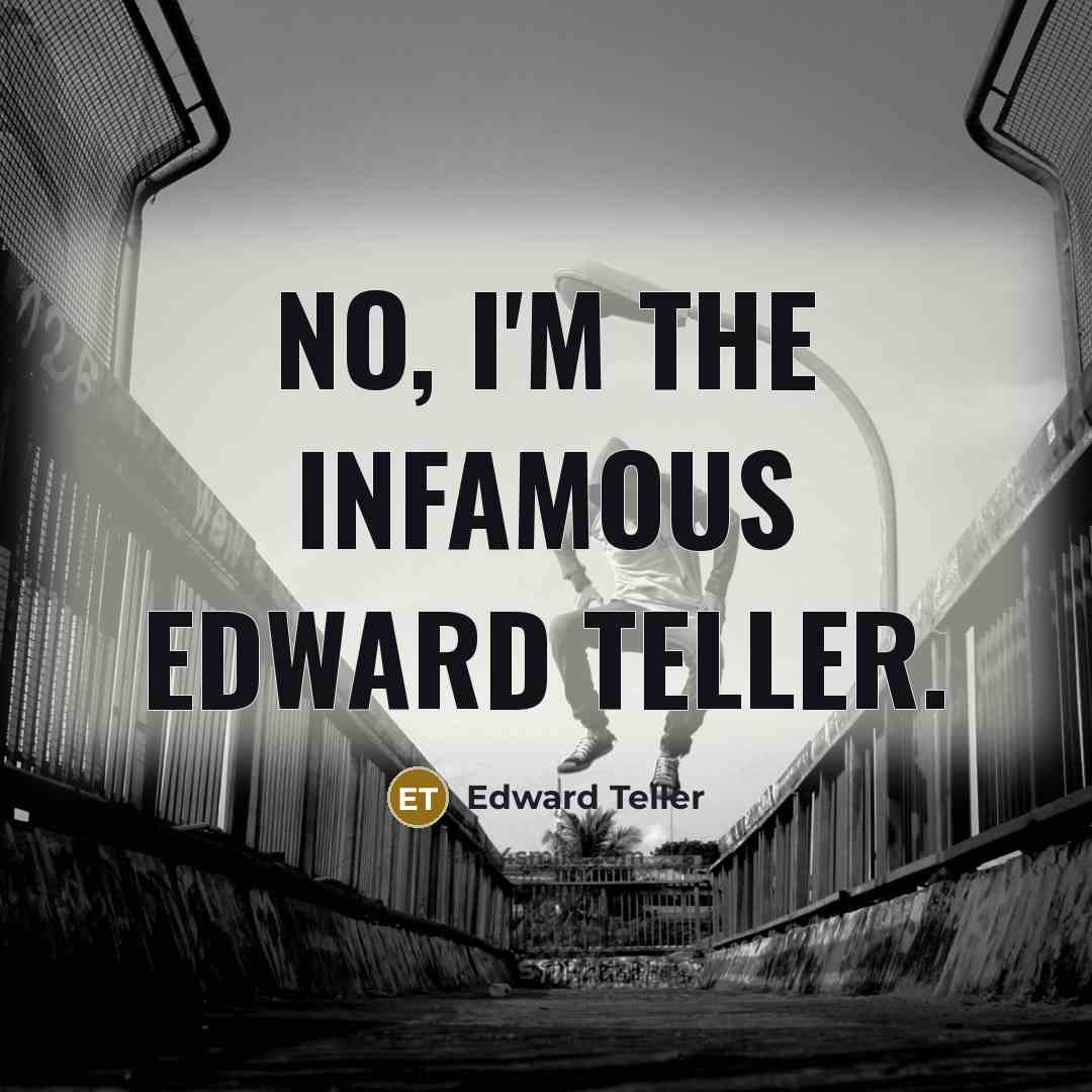 “No, I'm the infamous Edward Teller.…” quote by Edward Teller