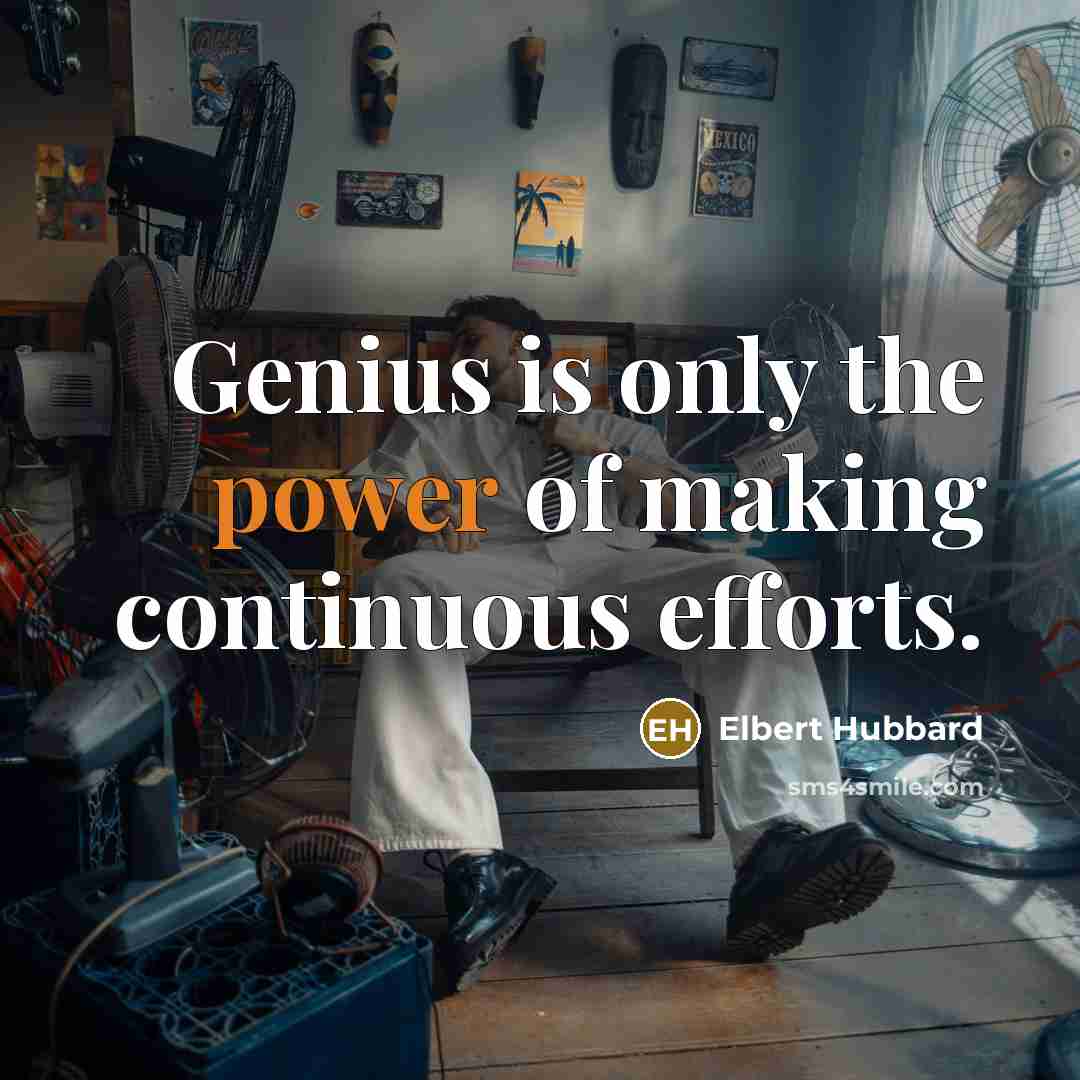 “Genius is only the power of making continuous efforts.…” quote by Elbert Hubbard