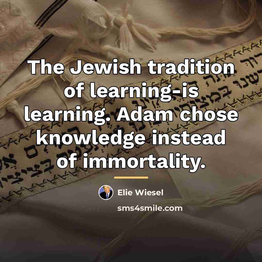 “The Jewish tradition of learning-is learning. Adam chose knowledge instead…” quote by Elie Wiesel