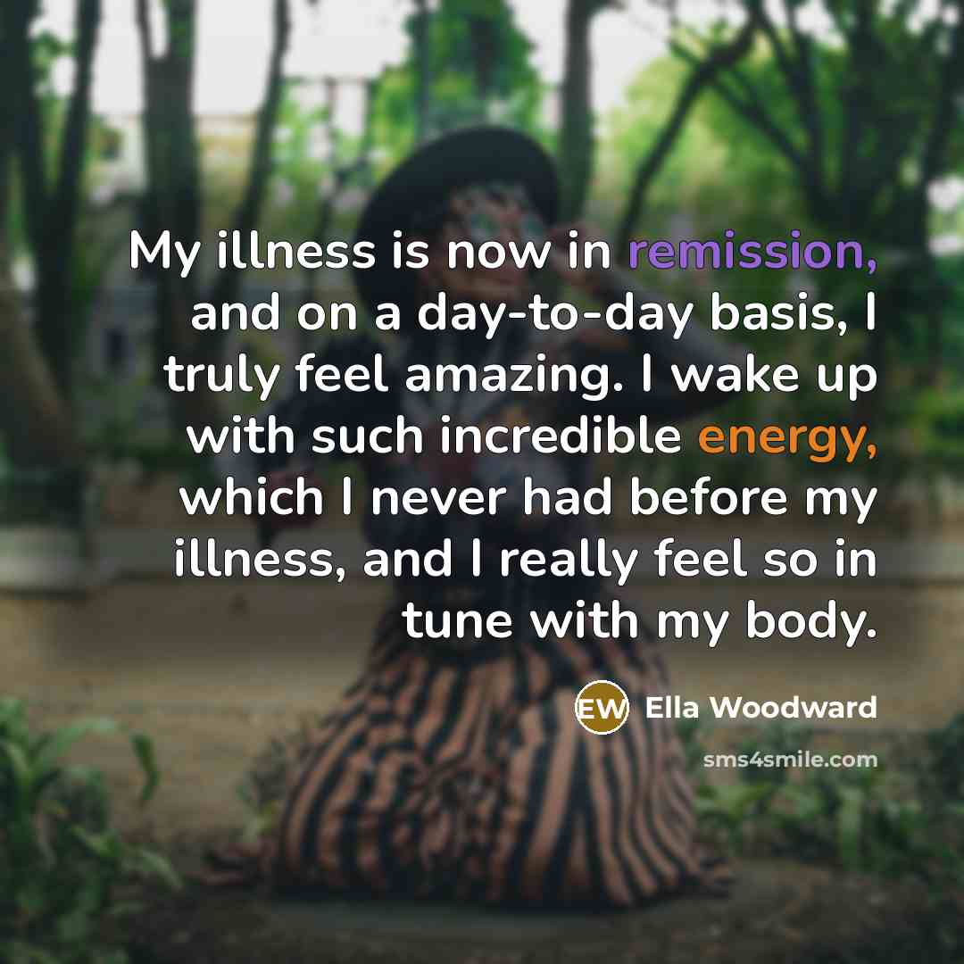 “My illness is now in remission, and on a day-to-day…” quote by Ella Woodward