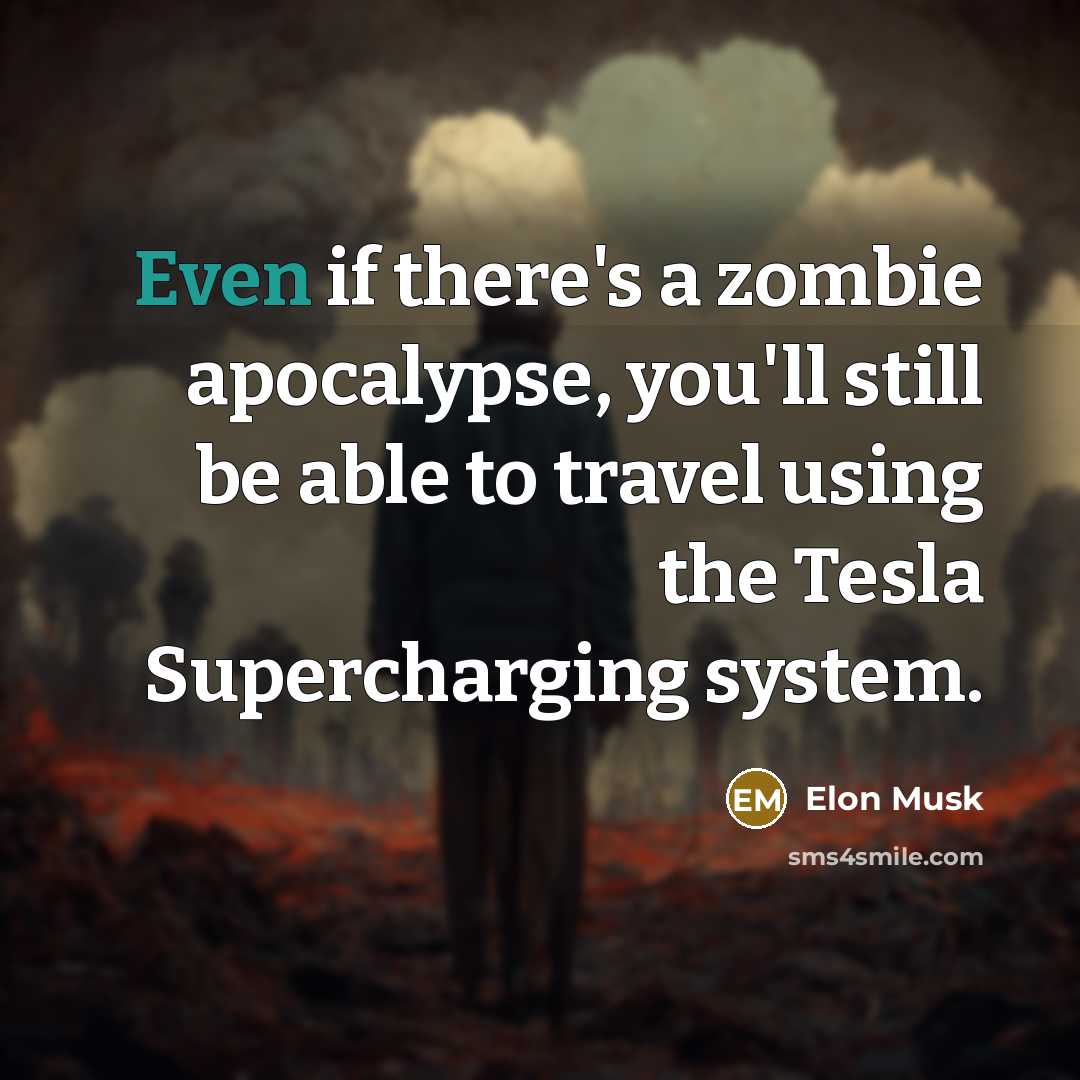 “Even if there's a zombie apocalypse, you'll still be able…” quote by Elon Musk