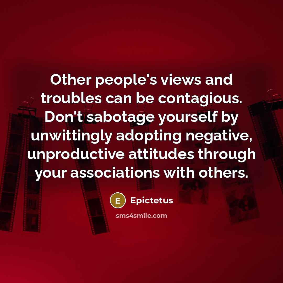 “Other people's views and troubles can be contagious. Don't sabotage…” quote by Epictetus