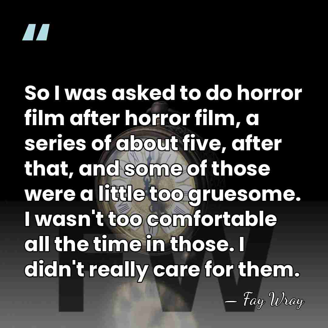 So I was asked to do horror film after horror film, a&hellip; - Fay Wray