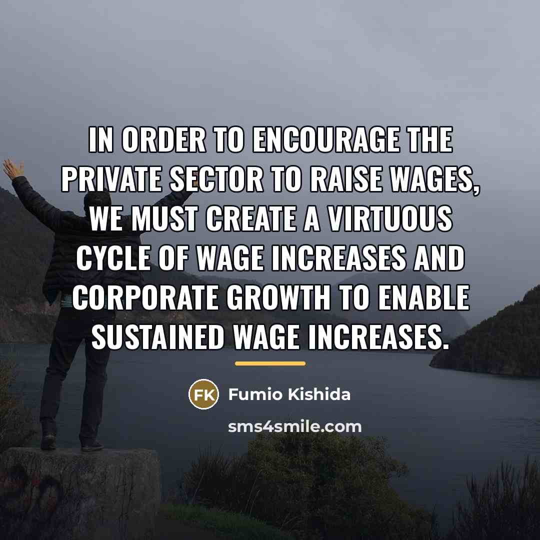 “In order to encourage the private sector to raise wages,…” quote by Fumio Kishida
