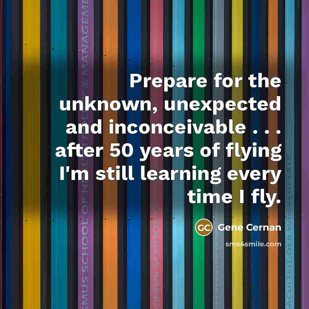 “Prepare for the unknown, unexpected and inconceivable . . .…” quote by Gene Cernan