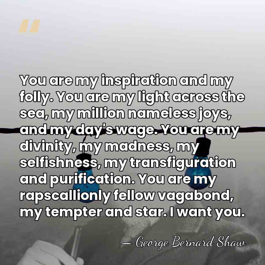 You are my inspiration and my folly. You are my light across&hellip; - George Bernard Shaw