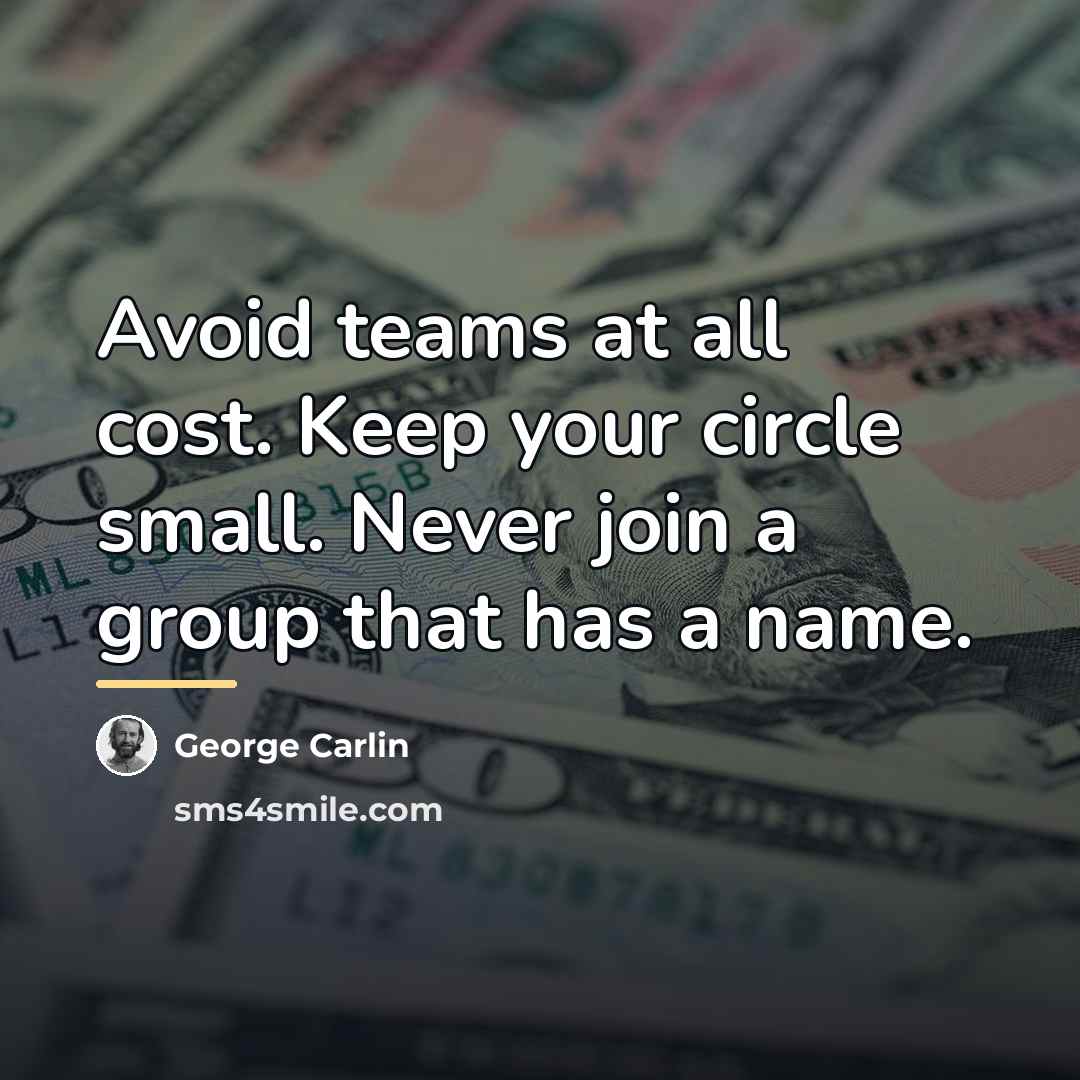 “Avoid teams at all cost. Keep your circle small. Never…” quote by George Carlin