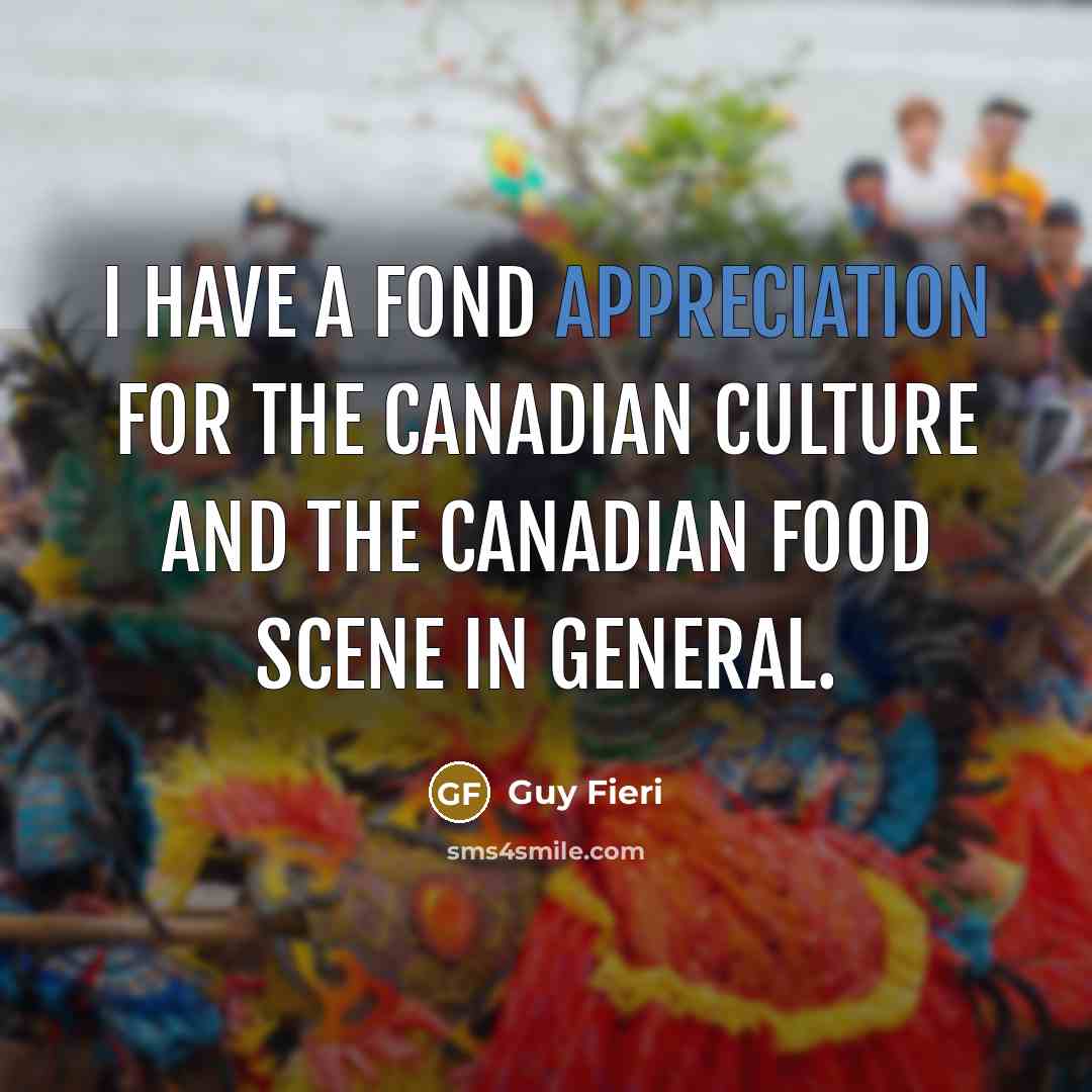 “I have a fond appreciation for the Canadian culture and…” quote by Guy Fieri