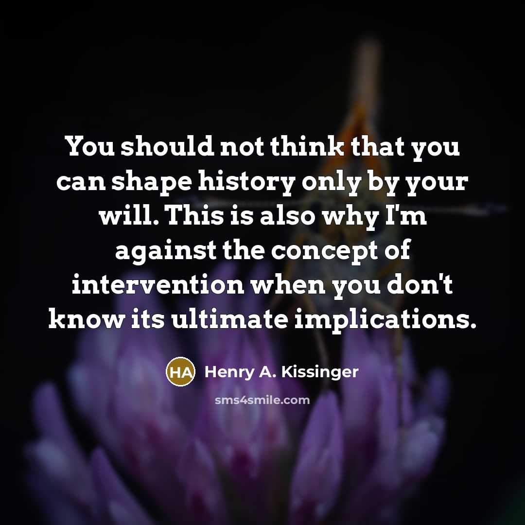 “You should not think that you can shape history only…” quote by Henry A. Kissinger