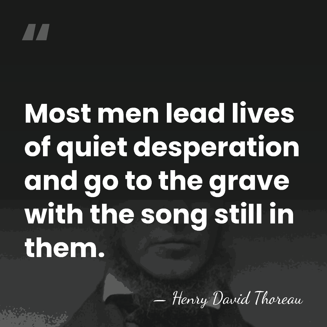 Most men lead lives of quiet desperation and go to the grave&hellip; - Henry David Thoreau