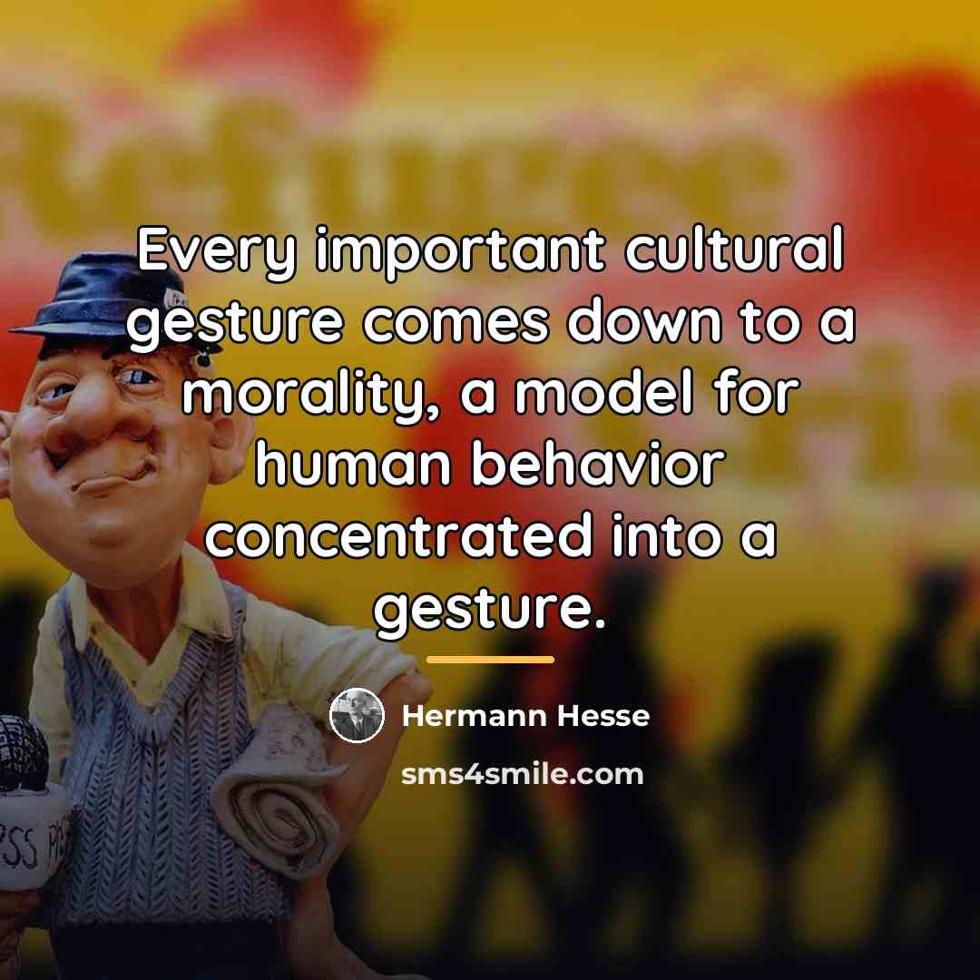 “Every important cultural gesture comes down to a morality, a…” quote by Hermann Hesse
