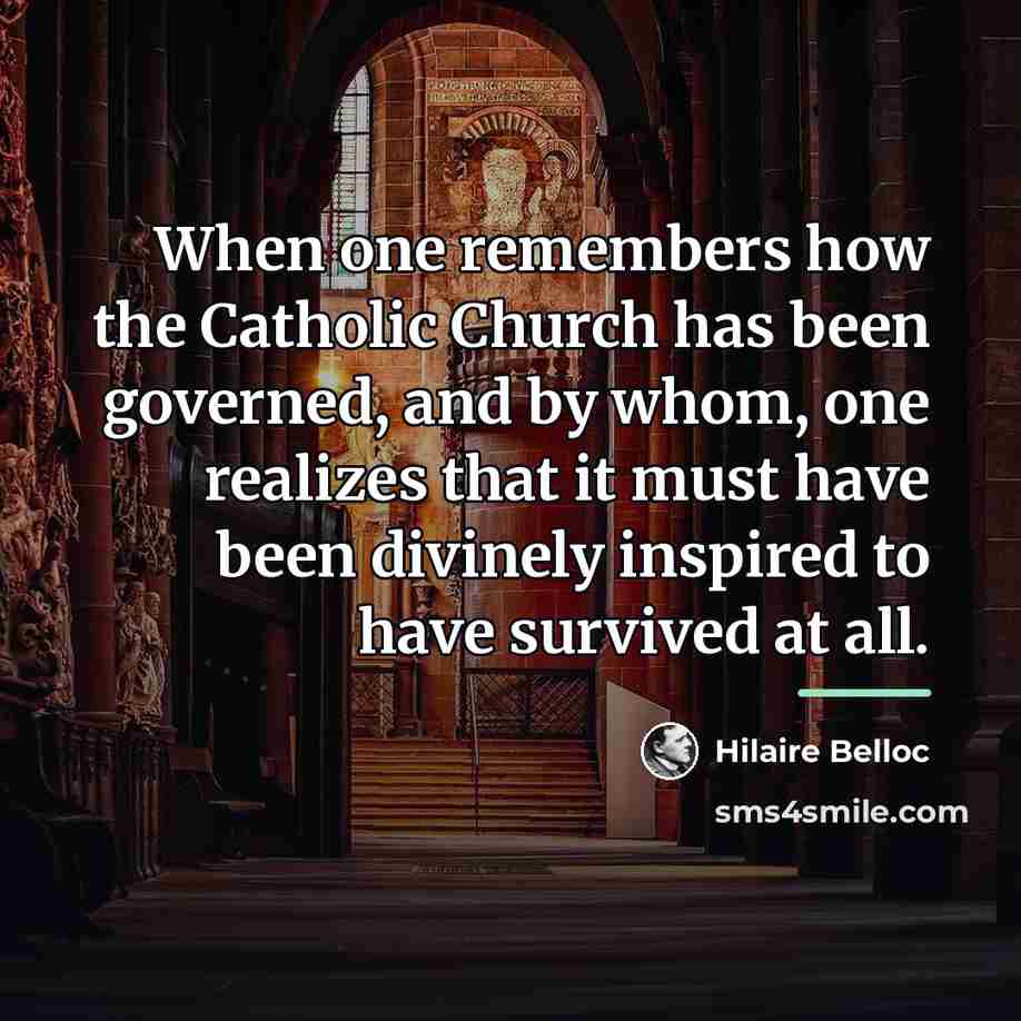 “When one remembers how the Catholic Church has been governed,…” quote by Hilaire Belloc