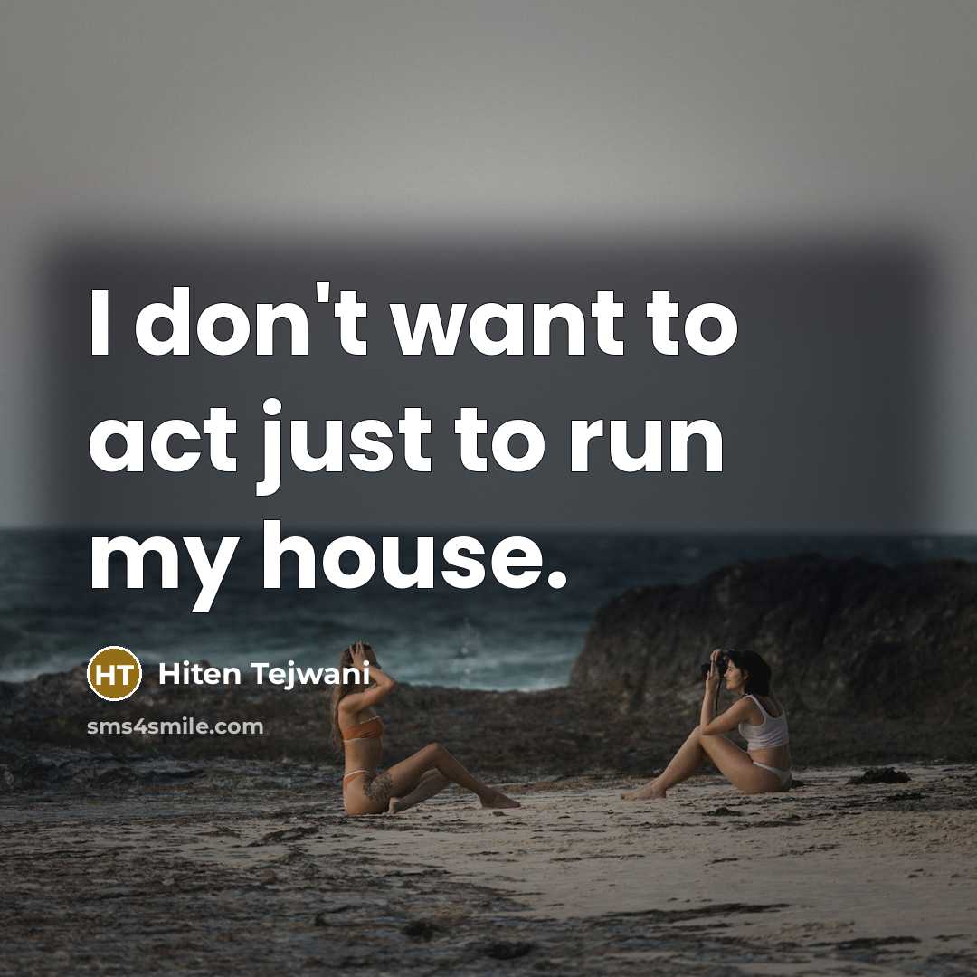“I don't want to act just to run my house.…” quote by Hiten Tejwani