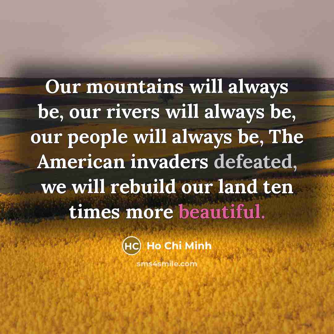“Our mountains will always be, our rivers will always be,…” quote by Ho Chi Minh