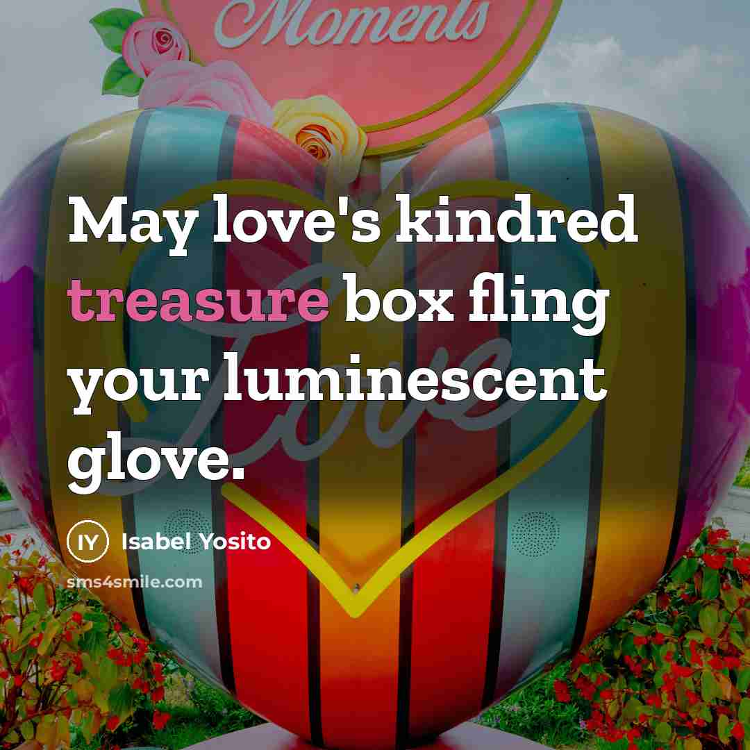 “May love's kindred treasure box fling your luminescent glove.…” quote by Isabel Yosito