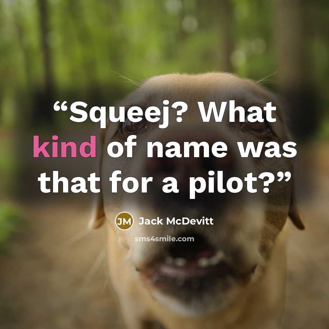 “Squeej? What kind of name was that for a pilot?” quote by Jack McDevitt