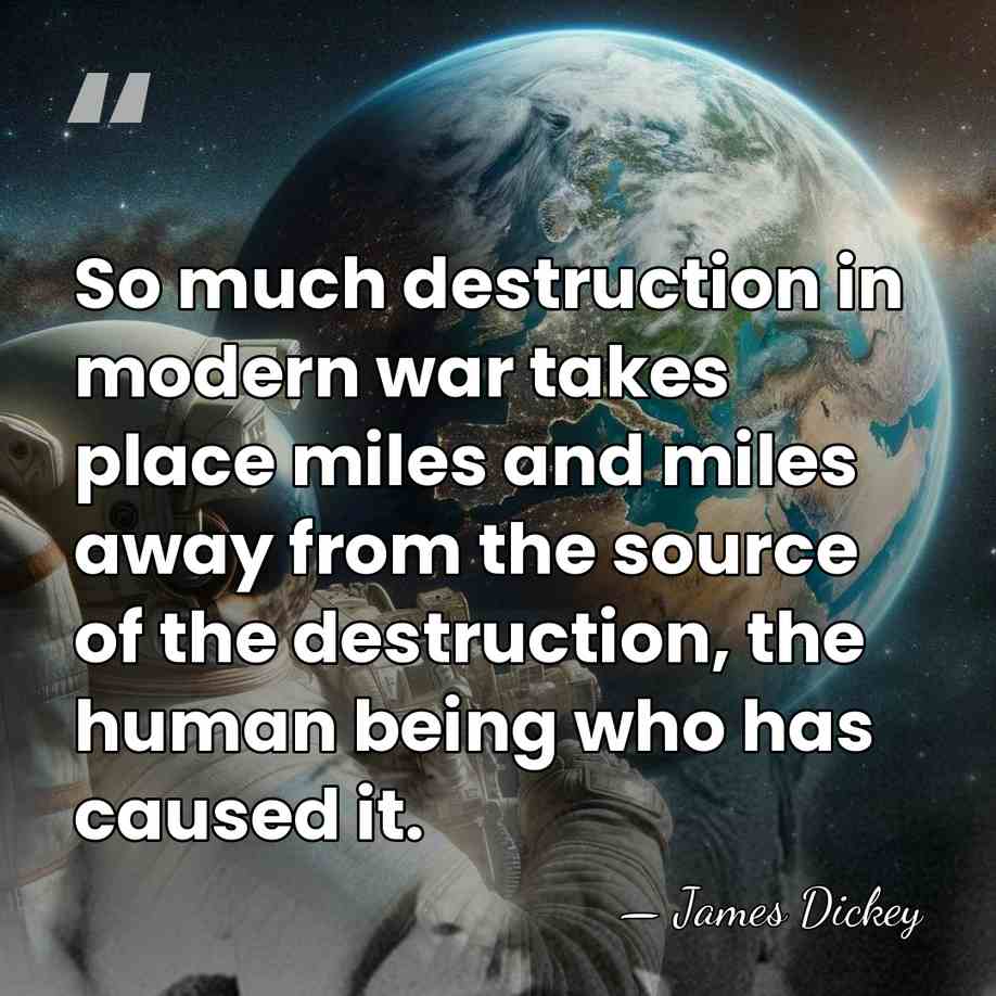 So much destruction in modern war takes place miles and miles away&hellip; - James Dickey