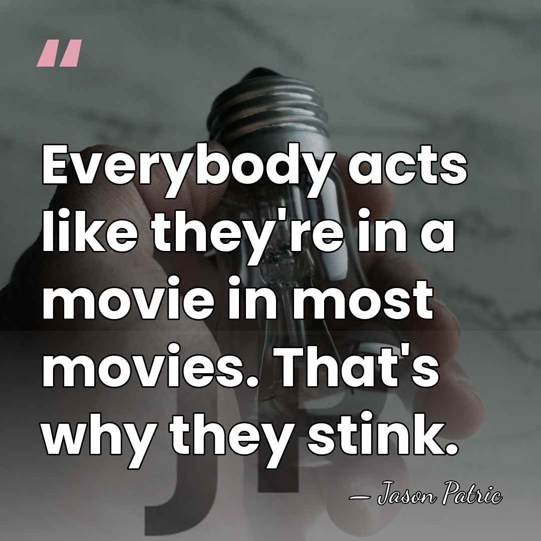 Everybody acts like they're in a movie in most movies. That's why&hellip; - Jason Patric