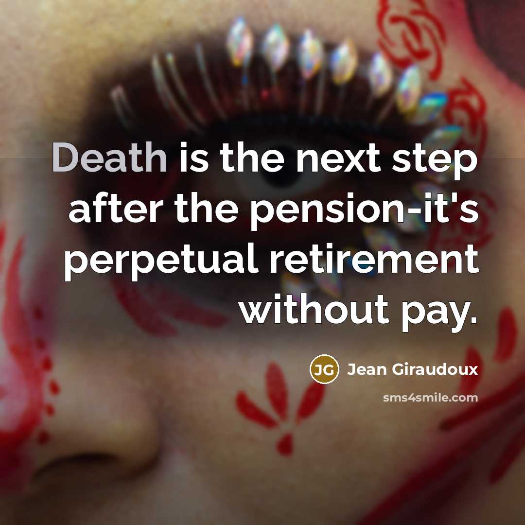 “Death is the next step after the pension-it's perpetual retirement…” quote by Jean Giraudoux