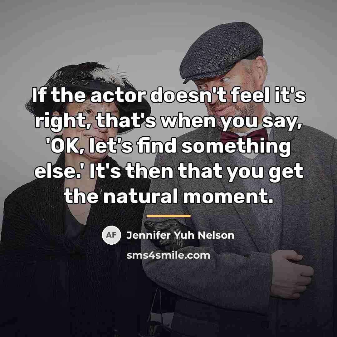 “If the actor doesn't feel it's right, that's when you…” quote by Jennifer Yuh Nelson
