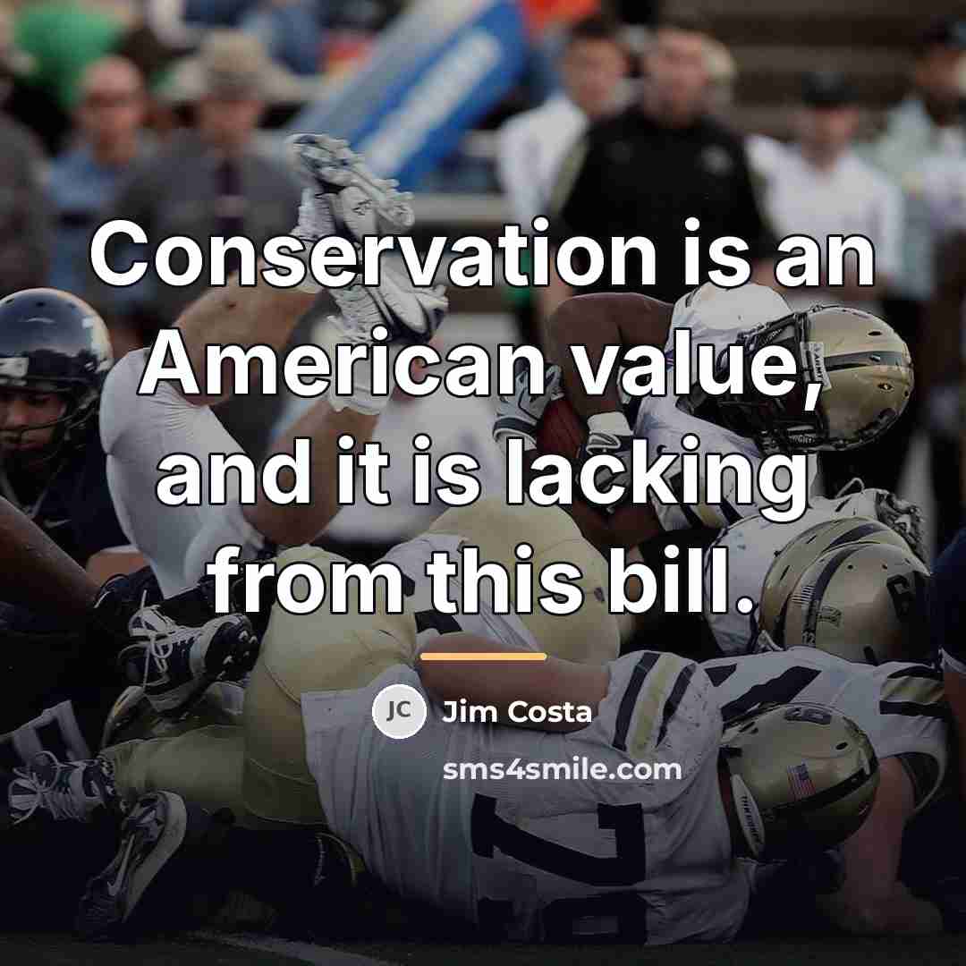 “Conservation is an American value, and it is lacking from…” quote by Jim Costa