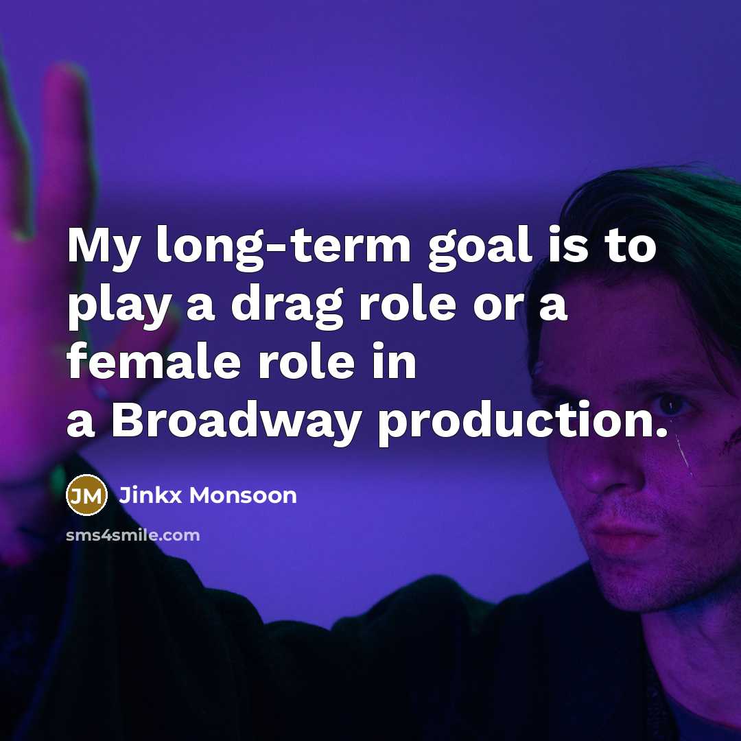 “My long-term goal is to play a drag role or a female role in a Broadway production.” quote by Jinkx Monsoon