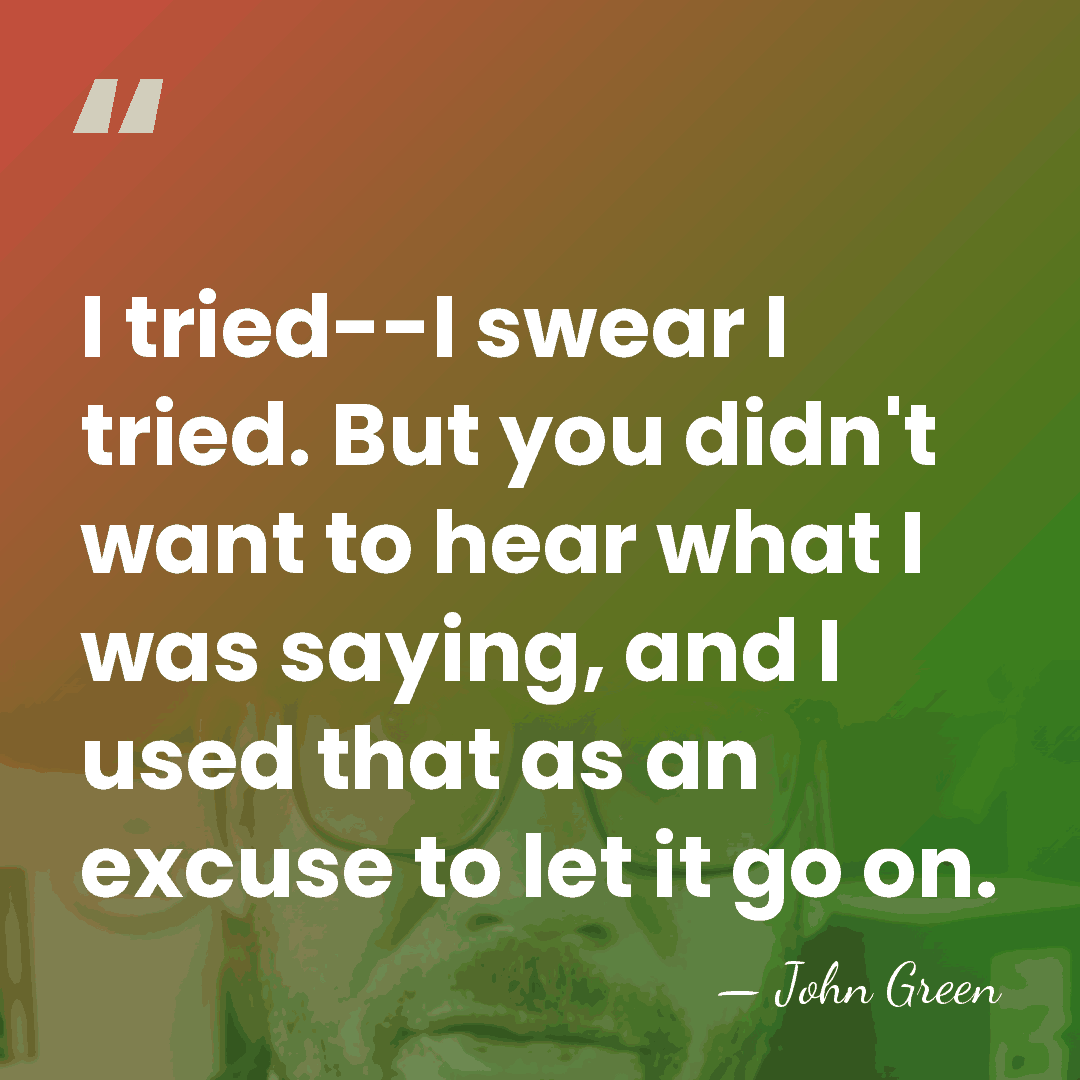 I tried--I swear I tried. But you didn't want to hear what&hellip; - John Green