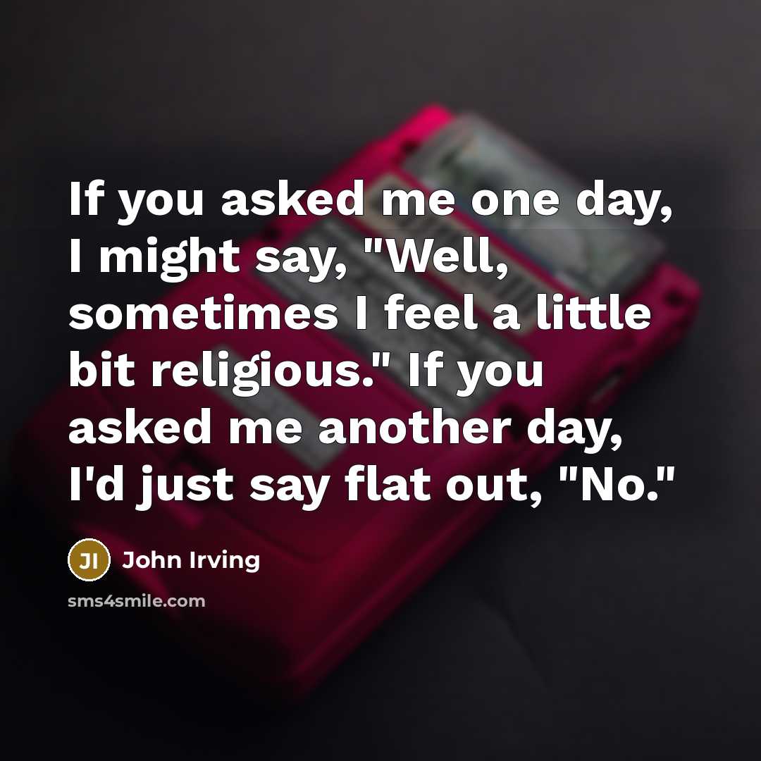“If you asked me one day, I might say, "Well,…” quote by John Irving