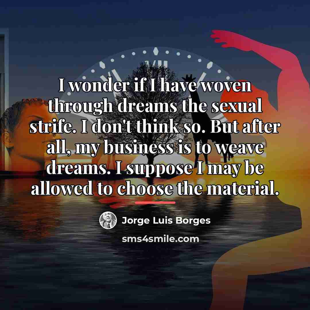 “I wonder if I have woven through dreams the sexual…” quote by Jorge Luis Borges