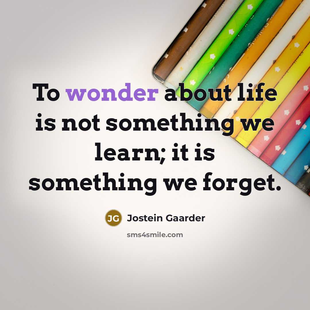 “To wonder about life is not something we learn; it…” quote by Jostein Gaarder