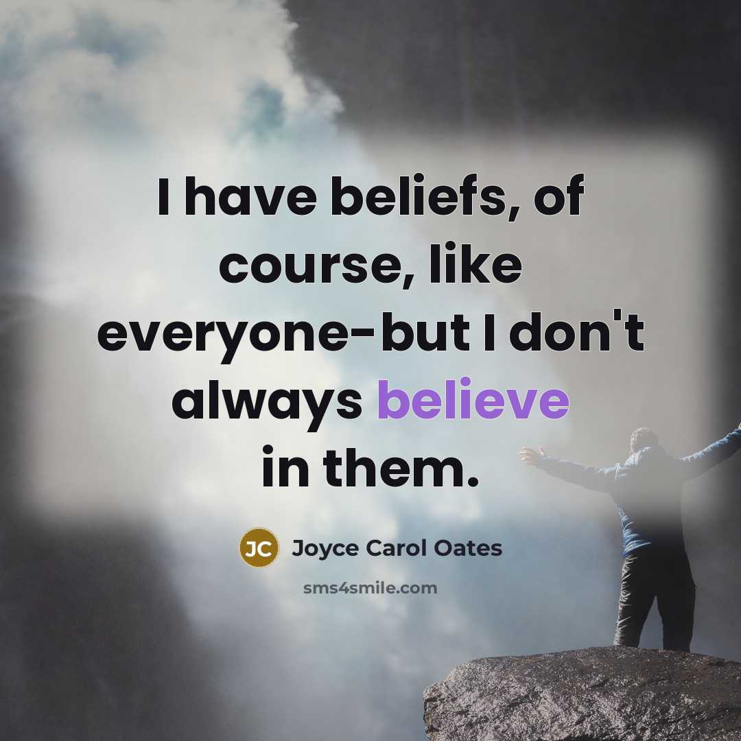 “I have beliefs, of course, like everyone-but I don't always…” quote by Joyce Carol Oates