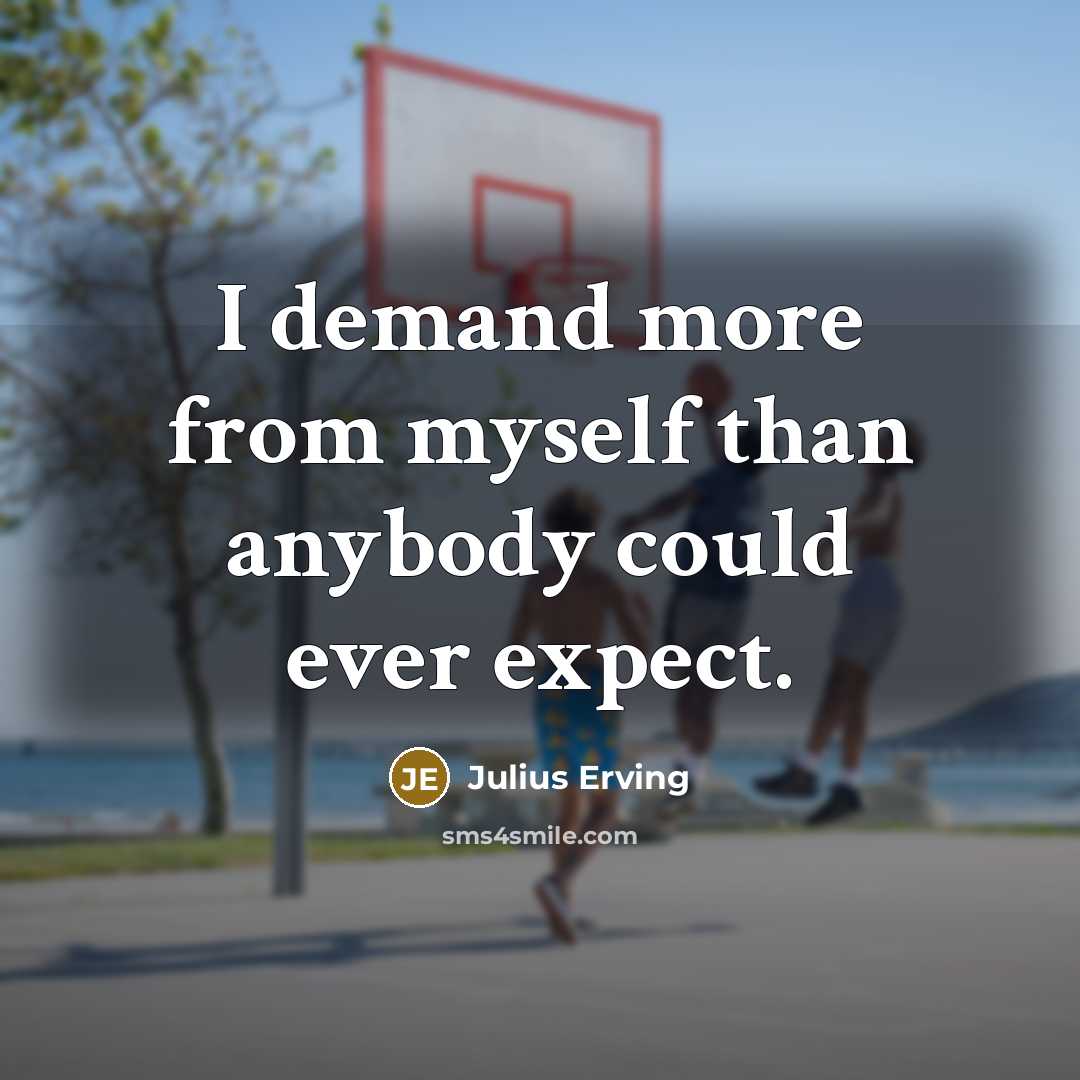 “I demand more from myself than anybody could ever expect.…” quote by Julius Erving