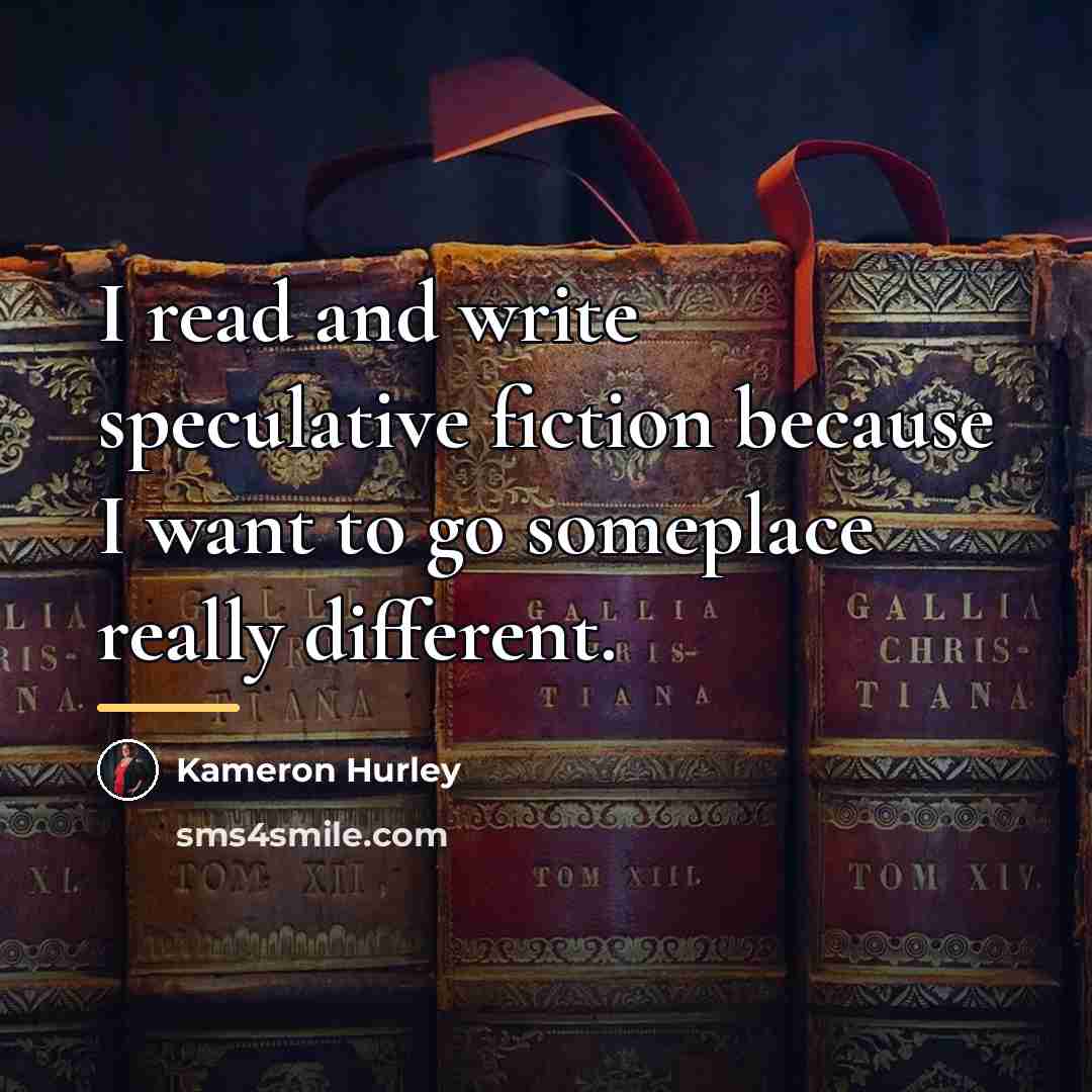 “I read and write speculative fiction because I want to…” quote by Kameron Hurley