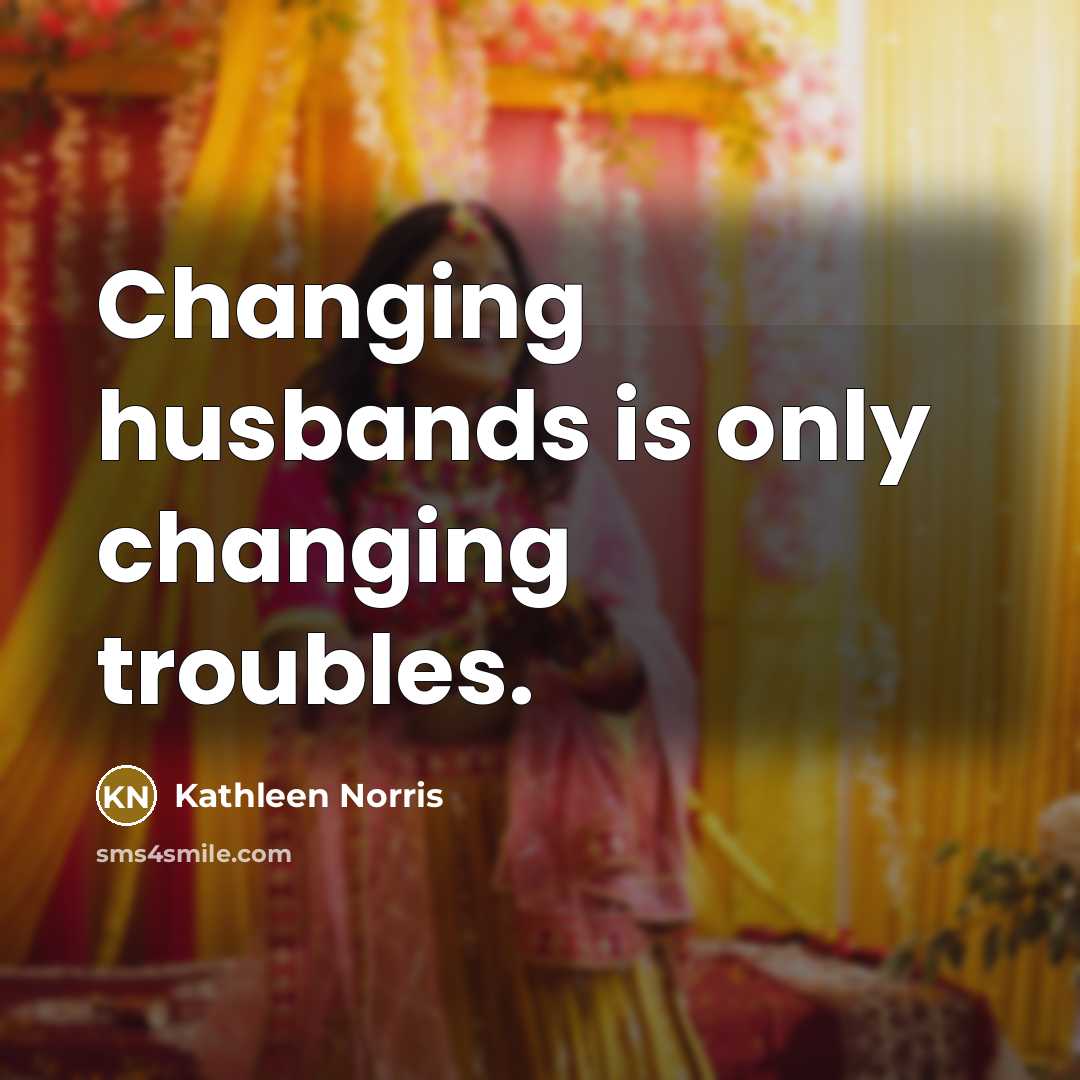 “Changing husbands is only changing troubles.…” quote by Kathleen Norris